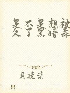 是不是想被C很久了黑暗森林