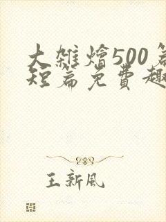 大杂烩500篇短篇免费趣笔阁在