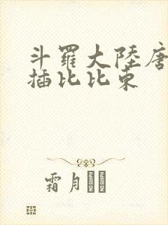 斗罗大陆唐三爆插比比东