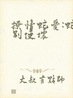 撩情蛇爱:蛇王别使坏