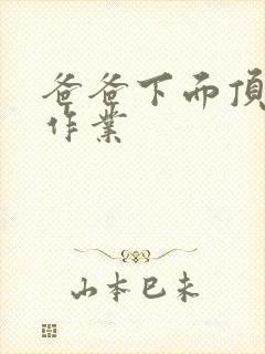 爸爸下面顶我做作业