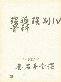 强迫强制1V3骨科