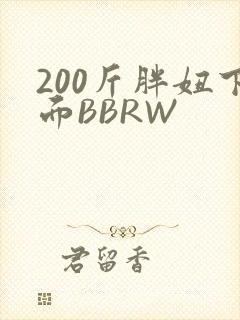 200斤胖妞下面BBRW