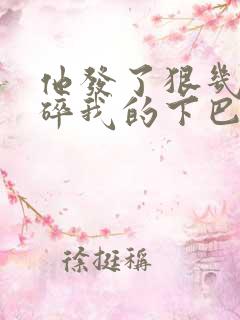 他发了狠几乎捏碎我的下巴