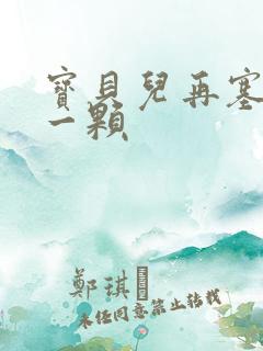 宝贝儿再塞最后一颗