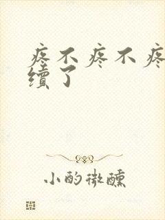 疼不疼不疼我继续了