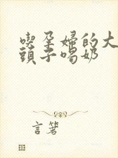 吃孕妇的大黑奶头子喝奶