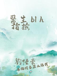 医生 bl h 指检