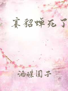 赛貂蝉死了吗