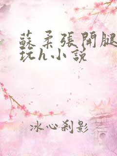 苏柔张开腿任人玩h小说