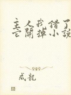 主人我错了请把它关掉小说