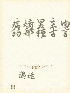 病娇男主肉超多的那种古言