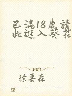 已满18岁请点此进入葵花宝典