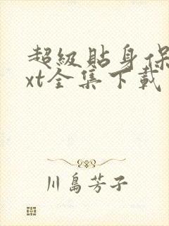 超级贴身保镖txt全集下载