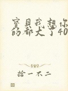 宝贝我想你了我的都大了404