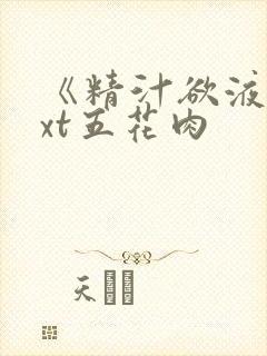 《精汁欲液》txt五花肉