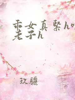 乖女真紧h嘶爽老子h