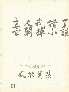 主人我错了请把它关掉小说