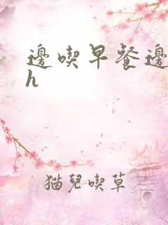 边吃早餐边肉她h