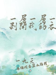 一层一层一层的剥开我的衣服