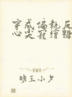 穿成偏执反派的心尖宠绘糖