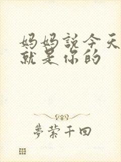 妈妈说今天晚上就是你的