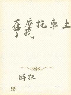 在摩托车上面要了我