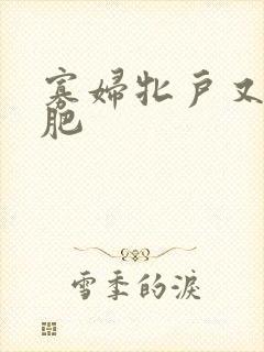 寡妇牝户又大又肥