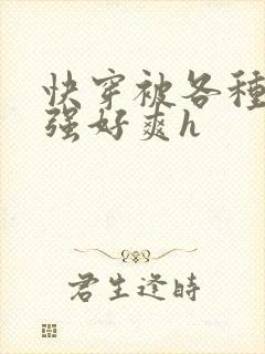 快穿被各种男主强好爽h