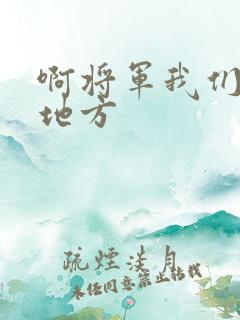 啊将军我们换个地方