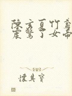 陈玄夏竹鸢开局震惊了女帝