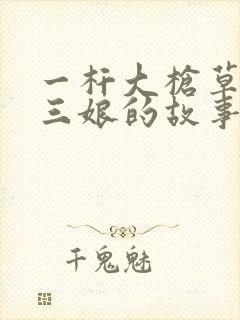 一杆大枪草一家三娘的故事