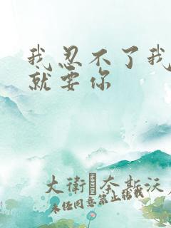 我忍不了我现在就要你