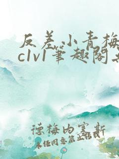 反差小青梅不经c1v1笔趣阁无弹窗