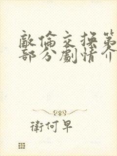 敌伦交换第21部分剧情介绍