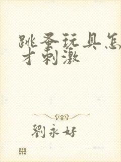 跳蚤玩具怎么玩才刺激