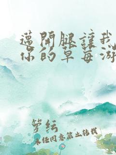 迈开腿让我看看你的草莓游