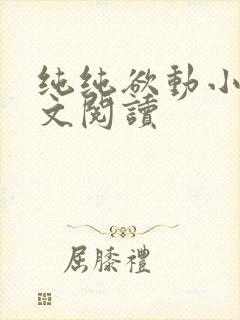 纯纯欲动小说全文阅读