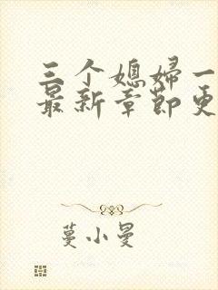 三个媳妇一锅烩最新章节更新