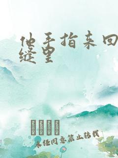 他手指来回在花缝里