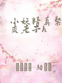 小妖精真紧h嘶爽老子h