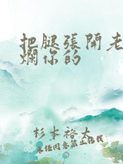 把腿张开老子臊烂你的