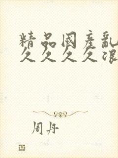 精品国产乱码久久久久久浪潮小说