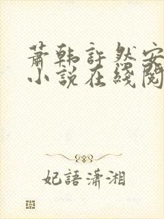 萧韩许然安雪柔小说在线阅读