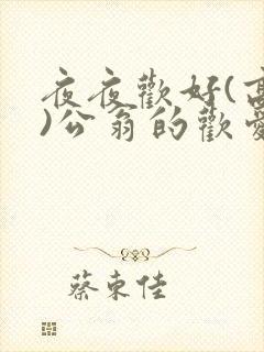 夜夜欢好(高h)公翁的欢爱h