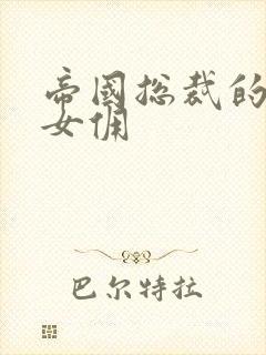 帝国总裁的冲喜女佣