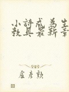 小诗成为生物课教具最新章节