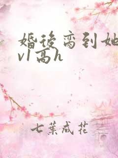 婚后脔到她哭1v1高h