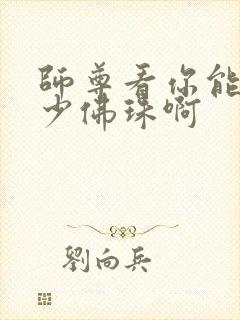 师尊看你能塞多少佛珠啊