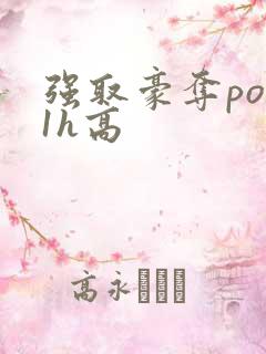 强取豪夺po11h高
